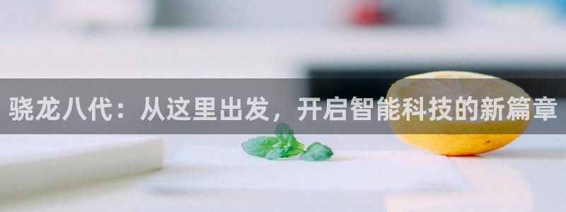 壹号大舞台有梦你就来：骁龙八代：从这里出发，开启智能科技的新篇章