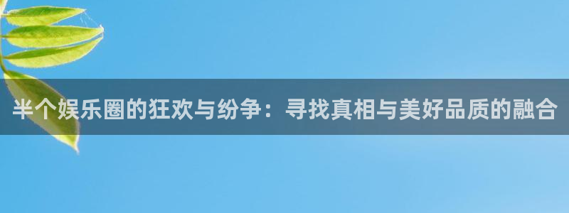 先锋娱乐,apk：半个娱乐圈的狂欢与纷争：寻找真相与美好品质的融合