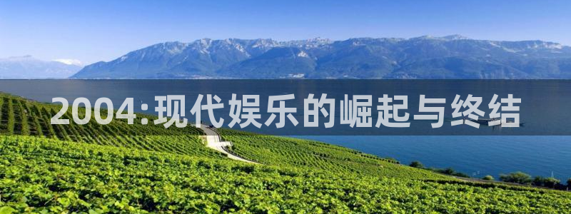 先锋娱乐平台app下载：2004:现代娱乐的崛起与终结