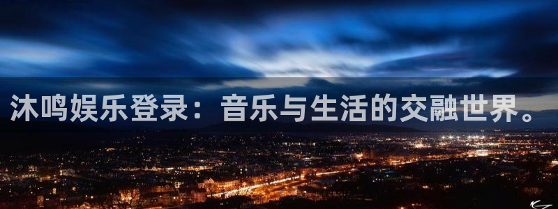 先锋娱乐怎么下载：沐鸣娱乐登录：音乐与生活的交融世界。