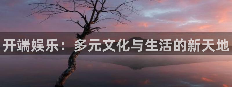 先锋娱乐app下载：开端娱乐：多元文化与生活的新天地
